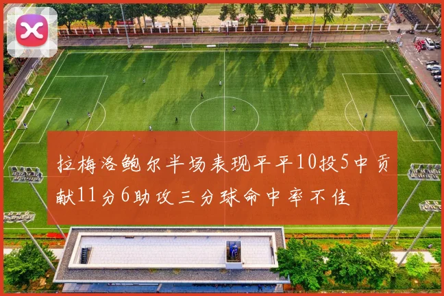 拉梅洛鲍尔半场表现平平10投5中贡献11分6助攻三分球命中率不佳