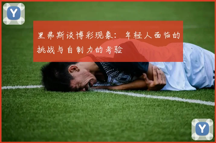 里弗斯谈博彩现象：年轻人面临的挑战与自制力的考验